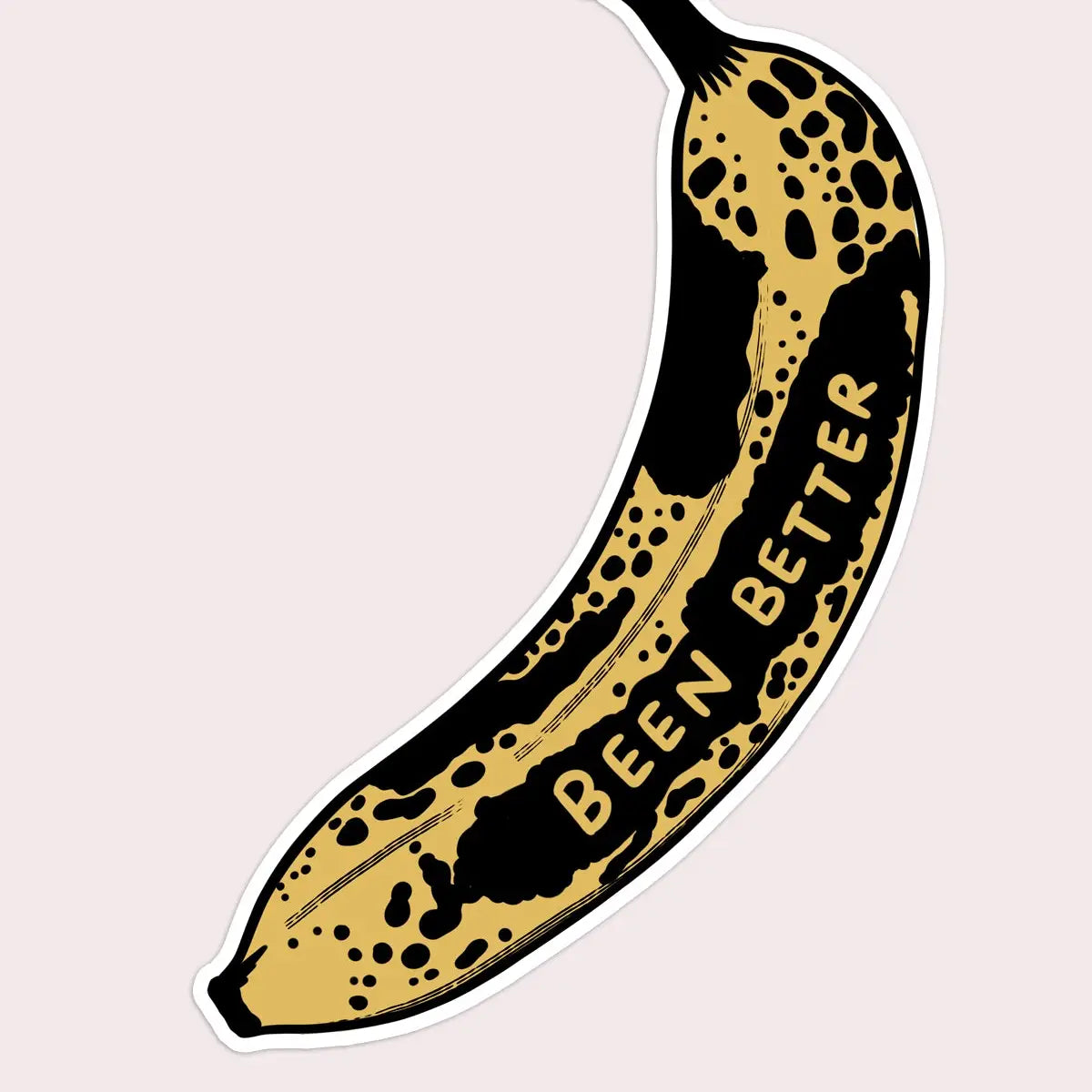 S107  Been Better (Banana) Vinyl Sticker