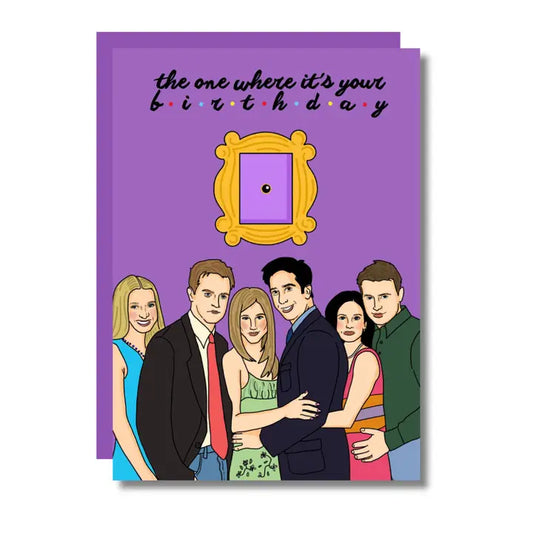 The One Where It's Your Birthday Friends Greeting Card